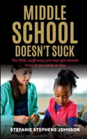 Middle School Doesn't Suck: The REAL stuff every pre-teen girl should know in 50 words or less