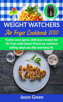 Weight Watchers Air Fryer Cookbook 2020: Fasten Your Apron, Delicious Recipes for Air Fryer with Smart Points, to Continue Eating what You Like and Keep Fit