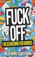 Fuck Off: I'm Searching For Words: Swear Word Search Puzzle Books For Adults