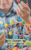 Physics Experiments For Kids To Learn: Fun and Exciting Experiments For Kids to Try: Physics Experiments For Kids To Learn