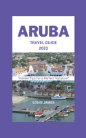Aruba Travel Guide 2023: "Insider Tips for a Perfect Vacation"