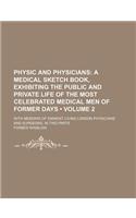 Physic and Physicians (Volume 2); A Medical Sketch Book, Exhibiting the Public and Private Life of the Most Celebrated Medical Men of Former Days. with Memoirs of Eminent Living London Physicians and Surgeons. in Two Parts