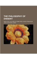 The Philosophy of Dissent; Analytical Outlines of Some Free Church Principles