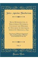 Revue Rétrospective, ou Bibliothèque Historique, Contenant des Mémoires Et Documens Authentiques, Inédits Et Originaux, 1835, Vol. 2: Pour Servir à l'Histoire Proprement Dite, à la Biographie, à l'Histoire de la Littérature Et des Arts (Classic Rep