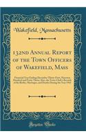 132nd Annual Report of the Town Officers of Wakefield, Mass: Financial Year Ending December Thirty-First, Nineteen Hundred and Forty-Three; Also, the Town Clerk's Records of the Births, Marriages, and Deaths During the Year 1943 (Classic Reprint)