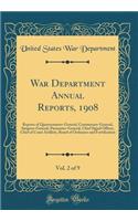 War Department Annual Reports, 1908, Vol. 2 of 9: Reports of Quartermaster-General, Commissary-General, Surgeon-General, Paymaster-General, Chief Signal Officer, Chief of Coast Artillery, Board of Ordnance and Fortification (Classic Reprint): Reports of Quartermaster-General, Commissary-General, Surgeon-General, Paymaster-General, Chief Signal Officer, Chief of Coast Artillery, Board of O