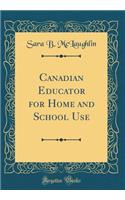 Canadian Educator for Home and School Use (Classic Reprint)