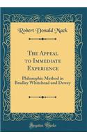 The Appeal to Immediate Experience: Philosophic Method in Bradley Whitehead and Dewey (Classic Reprint)