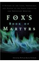 Fox's Book of Martyrs: A History of the Lives, Sufferings, and Deaths of the Early Christian and Protestant Martyrs
