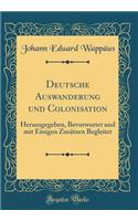 Deutsche Auswanderung und Colonisation: Herausgegeben, Bevorwortet und mit Einigen Zusätzen Begleitet (Classic Reprint)