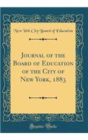 Journal of the Board of Education of the City of New York, 1883 (Classic Reprint)