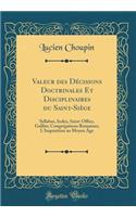 Valeur Des Dï¿½cisions Doctrinales Et Disciplinaires Du Saint-Siï¿½ge: Syllabus, Index, Saint-Office, Galilï¿½e; Congrï¿½gations Romaines; l'Inquisition Au Moyen ï¿½ge (Classic Reprint): Syllabus, Index, Saint-Office, Galilï¿½e; Congrï¿½gations Romaines; l'Inquisition Au Moyen ï¿½ge (Classic Reprint)