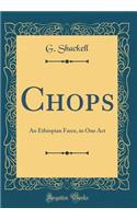 Chops: An Ethiopian Farce, in One Act (Classic Reprint)