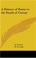 A History of Rome to the Death of Caesar