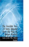 The Invisible Foe: A Story Adapted from the Play by Walter Hackett