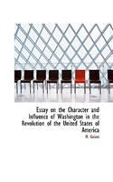 Essay on the Character and Influence of Washington in the Revolution of the United States of America