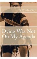 Dying Was Not On My Agenda