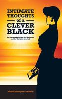 Intimate Thoughts of a Clever Black: Not for the Apologists and Definitely Not for the Faint-Hearted