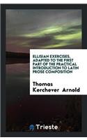 Ellisian Exercises, Adapted to the First Part of the Practical Introduction to Latin Prose Composition