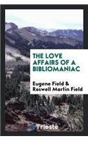 The Love Affairs of a Bibliomaniac: The Writings in Prose and Verse of Eugene Field