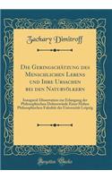 Die GeringschÃ¤tzung Des Menschlichen Lebens Und Ihre Ursachen Bei Den NaturvÃ¶lkern: Inaugural-Dissertation Zur Erlangung Der Philosophischen DoktorwÃ¼rde Einer Hohen Philosophischen FakultÃ¤t Der UniversitÃ¤t Leipzig (Classic Reprint)
