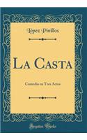 La Casta: Comedia En Tres Actos (Classic Reprint)