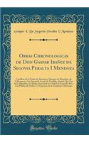 Obras Chronologicas de Don Gaspar IbaÃ±ez de Segovia Peralta I Mendoza: Cavallero de la Orden de Alcantara, Marques de Mondejar, de Valhermoso, I de Agropoli, Conde de Tendilla, Alcaide Que Fue de la Alhambra, I Capitan General de la Ciudad de Gran