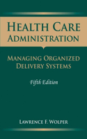 Health Care Administration: Managing Organized Delivery Systems