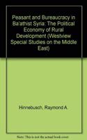 Peasant and Bureaucracy in Bathist Syria: The Political Economy of Rural Development
