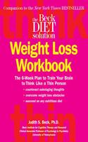 Beck Diet Weight Loss Workbook: The 6-Week Plan to Train Your Brain to Think Like a Thin Person