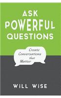 Ask Powerful Questions: Create Conversations That Matter