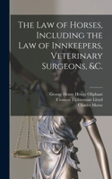 Law of Horses, Including the Law of Innkeepers, Veterinary Surgeons, &c. [microform]