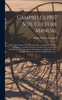 Campbell's 1907 Soil Culture Manual: a Complete Guide to Scientific Agriculture as Adapted to the Semi-arid Regions: the Proper Fitting of the Soil for the Conservation and Control of M