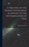 Treatise on the Transit Instrument as Applied to the Determination of Time