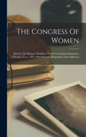 Congress Of Women: Held In The Woman's Building, World's Columbian Exposition, Chicago, U.s.a., 1893, With Portraits, Biographies And Addresses