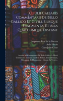 C. Iulii Caesaris Commentarii De Bello Gallico Et Civili, Eiusque Fragmenta, Et Alia Quaecumque Exstant: Accedit Ad Commentarii De Bello Gallico A. Hictii Continuatio Itemque Eiusdem Bellum Alexandrimum, Africanum, Et Hispaniense: Omnia Ex Veteri...