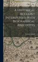 A Historical Account Interspersed With Biographical Anecdotes