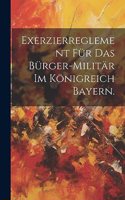Exerzierreglement für das Bürger-Militär im Königreich Bayern.