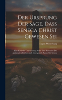 Ursprung Der Sage, Dass Seneca Christ Gewesen Sei: Eine Kritische Untersuchung Nebst Eine Rezension Des Apokryphen Briefwechsels Des Apostels Paulas Mit Seneca