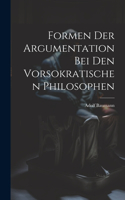 Formen der Argumentation bei den Vorsokratischen Philosophen