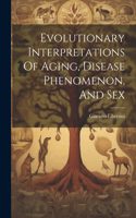 Evolutionary Interpretations Of Aging, Disease Phenomenon, And Sex