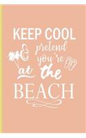 Keep Cool & Pretend You're At the Beach: Summer Vacation Notebook (I Want to Be at the Beach and Ocean Journal)