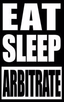 Eat Sleep Arbitrate - Gift Notebook for Arbitrators: Blank Lined Journal