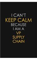 I Can't Keep Calm Because I Am A VP Supply Chain