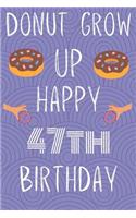 Donut Grow Up Happy 47th Birthday