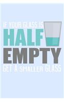 If Your Glass Is Half Empty Get A Smaller Glass
