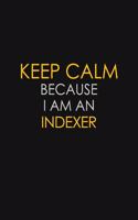 Keep Calm Because I am An Indexer