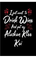 I Just Wanna Drink Wine And Pet My Alaskan Klee Kai