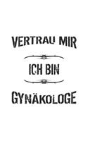 Vertrau mir ich bin Gynäkologe: Notizbuch, Notizheft, Notizblock - Geschenk-Idee für Gynäkologen - Blanko - A5 - 120 Seiten