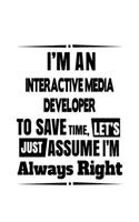 I'm An Interactive Media Developer To Save Time, Let's Assume That I'm Always Right